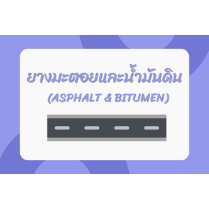 ยางมะตอยและน้ำมันดิน (Asphalt & Bitumen)